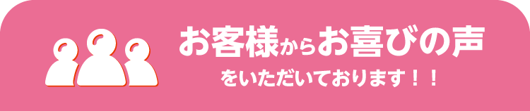 お客様からのお喜びの声をいただいております！！