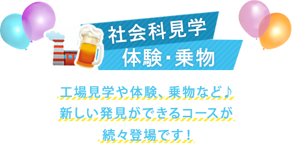 おすすめ社会科見学・体験・乗物コース